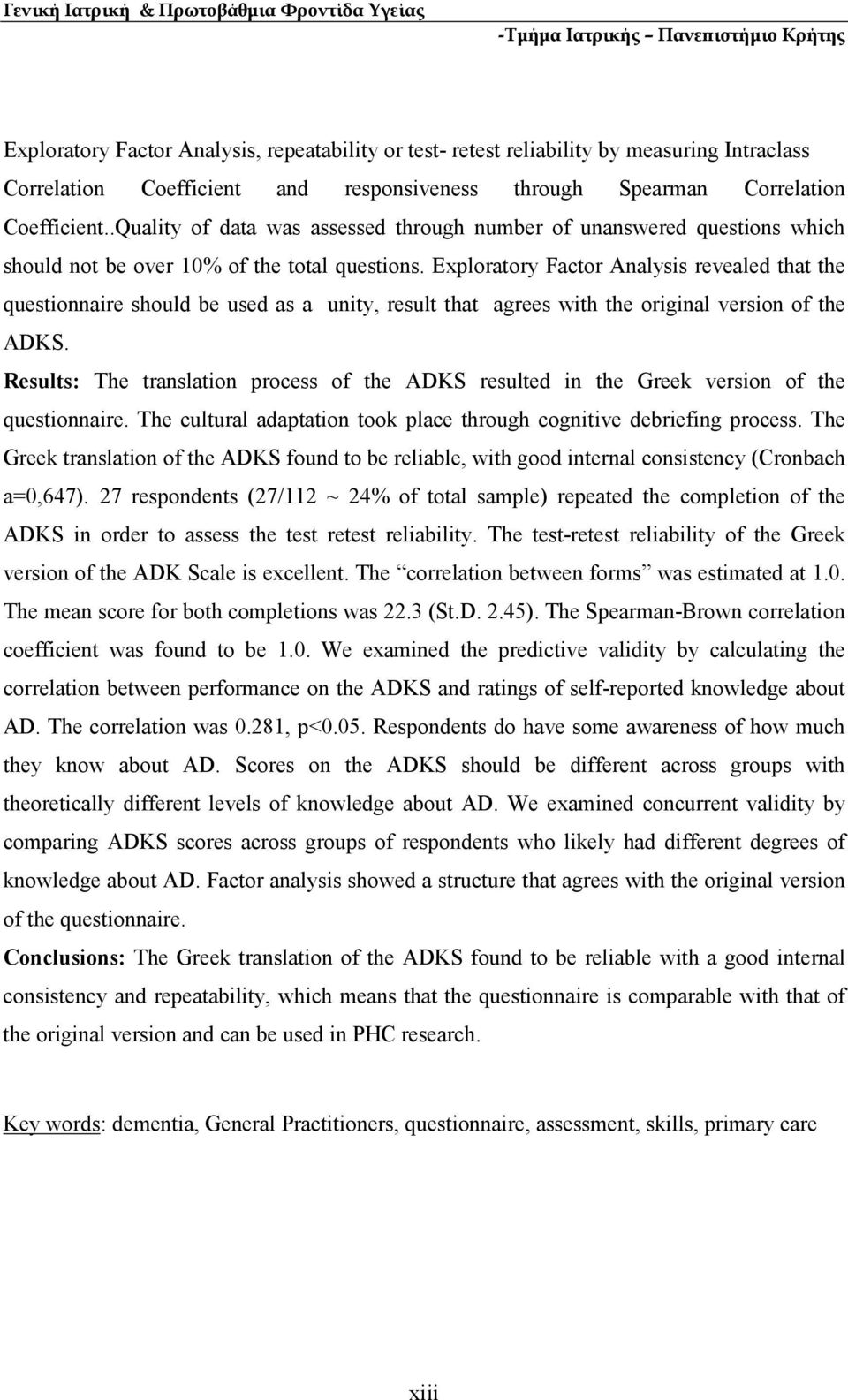 Exploratory Factor Analysis revealed that the questionnaire should be used as a unity, result that agrees with the original version of the ADKS.