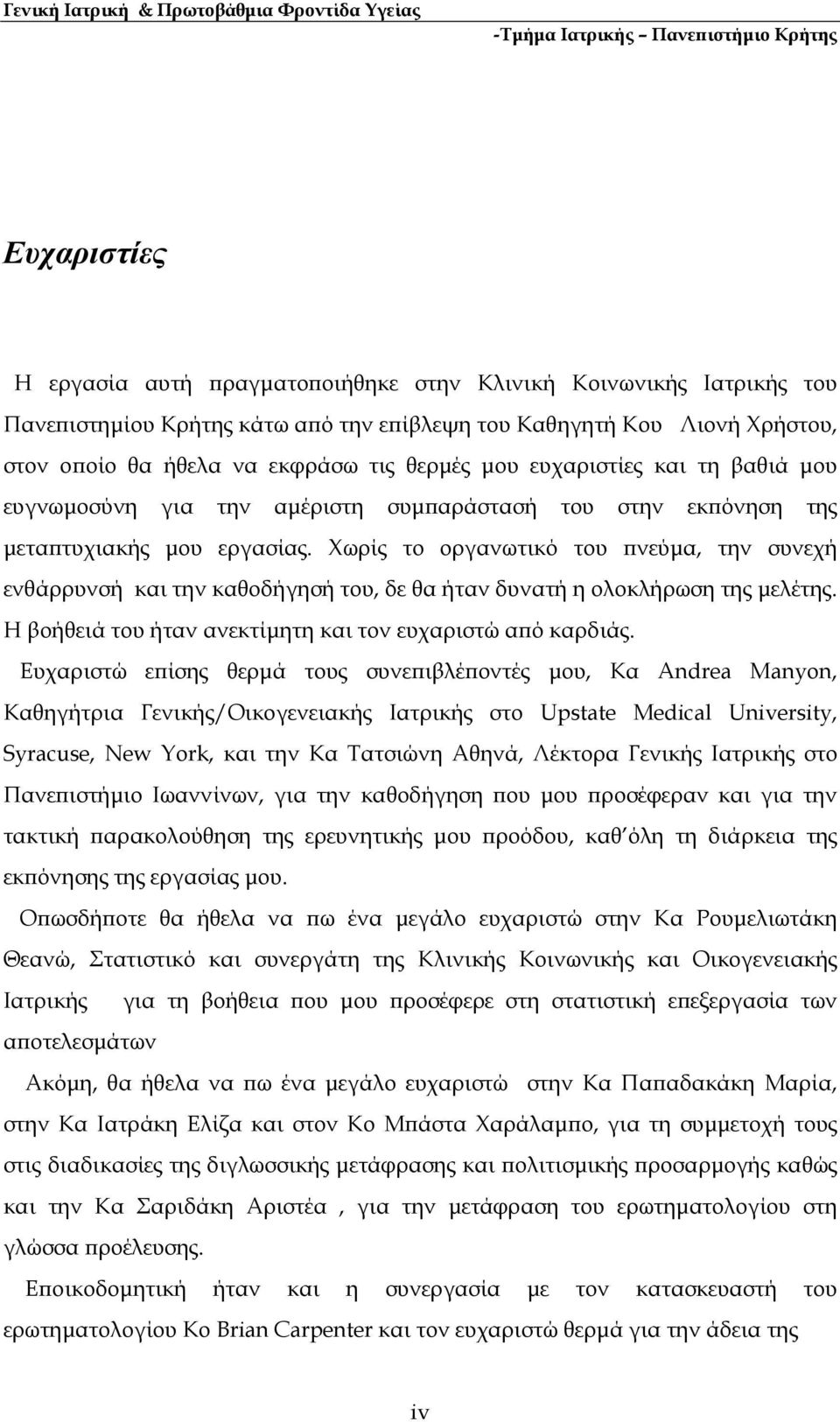 Χωρίς το οργανωτικό του νεύµα, την συνεχή ενθάρρυνσή και την καθοδήγησή του, δε θα ήταν δυνατή η ολοκλήρωση της µελέτης. Η βοήθειά του ήταν ανεκτίµητη και τον ευχαριστώ α ό καρδιάς.