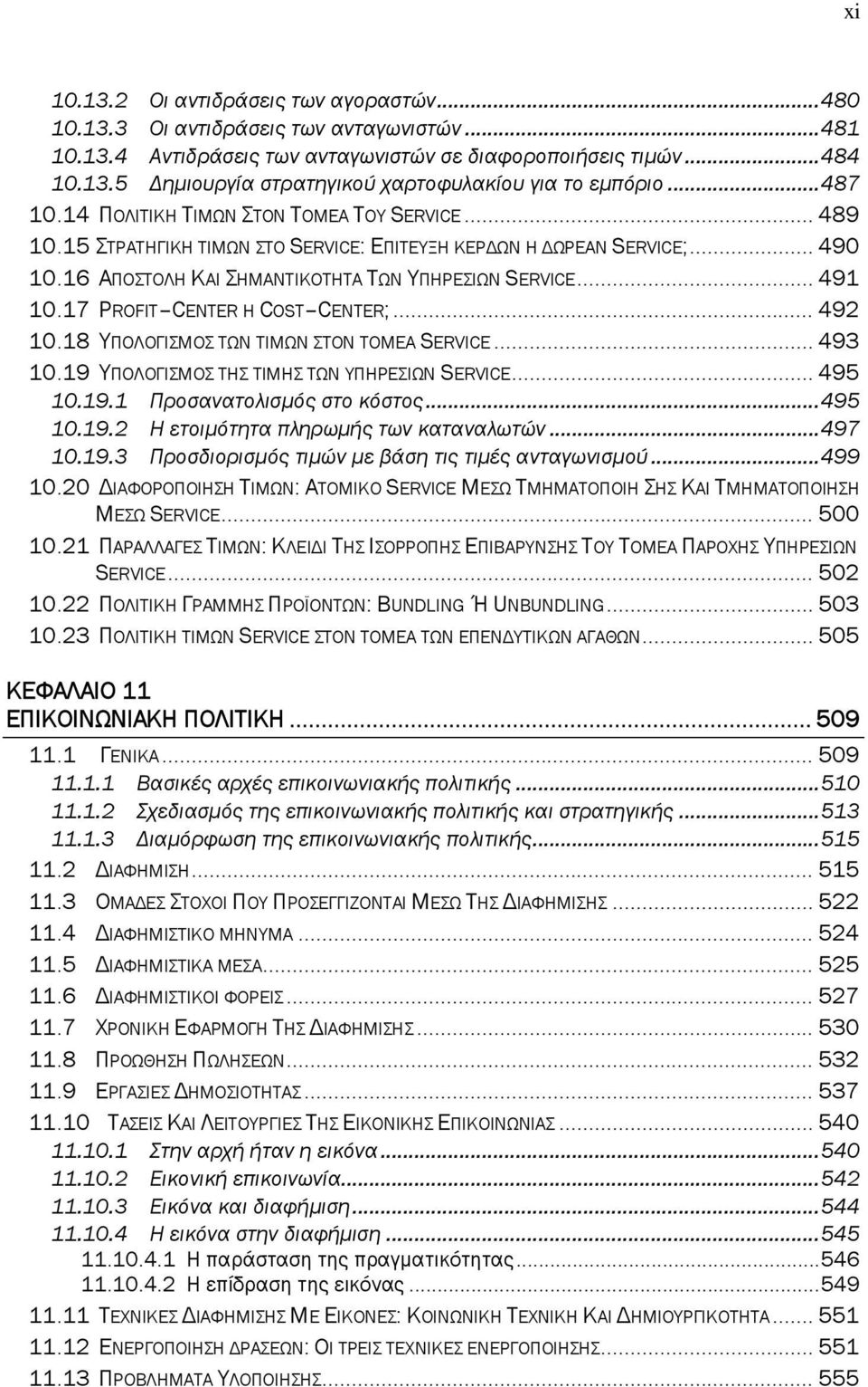 17 PROFIT CENTER Η COST CENTER;... 492 10.18 ΥΠΟΛΟΓΙΣΜΟΣ ΤΩΝ ΤΙΜΩΝ ΣΤΟΝ ΤΟΜΕΑ SERVICE... 493 10.19 ΥΠΟΛΟΓΙΣΜΟΣ ΤΗΣ ΤΙΜΗΣ ΤΩΝ ΥΠΗΡΕΣΙΩΝ SERVICE... 495 10.19.1 Προσανατολισμός στο κόστος...495 10.19.2 Η ετοιμότητα πληρωμής των καταναλωτών.