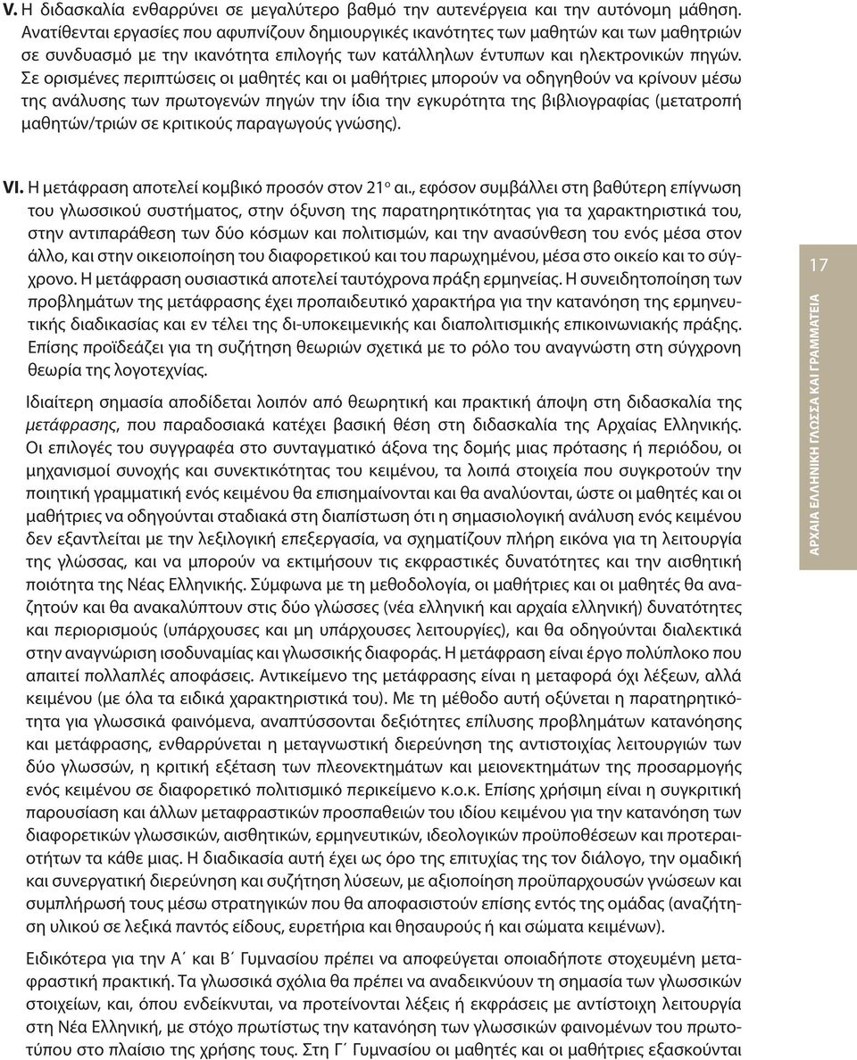 Σε ορισμένες περιπτώσεις οι μαθητές και οι μαθήτριες μπορούν να οδηγηθούν να κρίνουν μέσω της ανάλυσης των πρωτογενών πηγών την ίδια την εγκυρότητα της βιβλιογραφίας (μετατροπή μαθητών/τριών σε