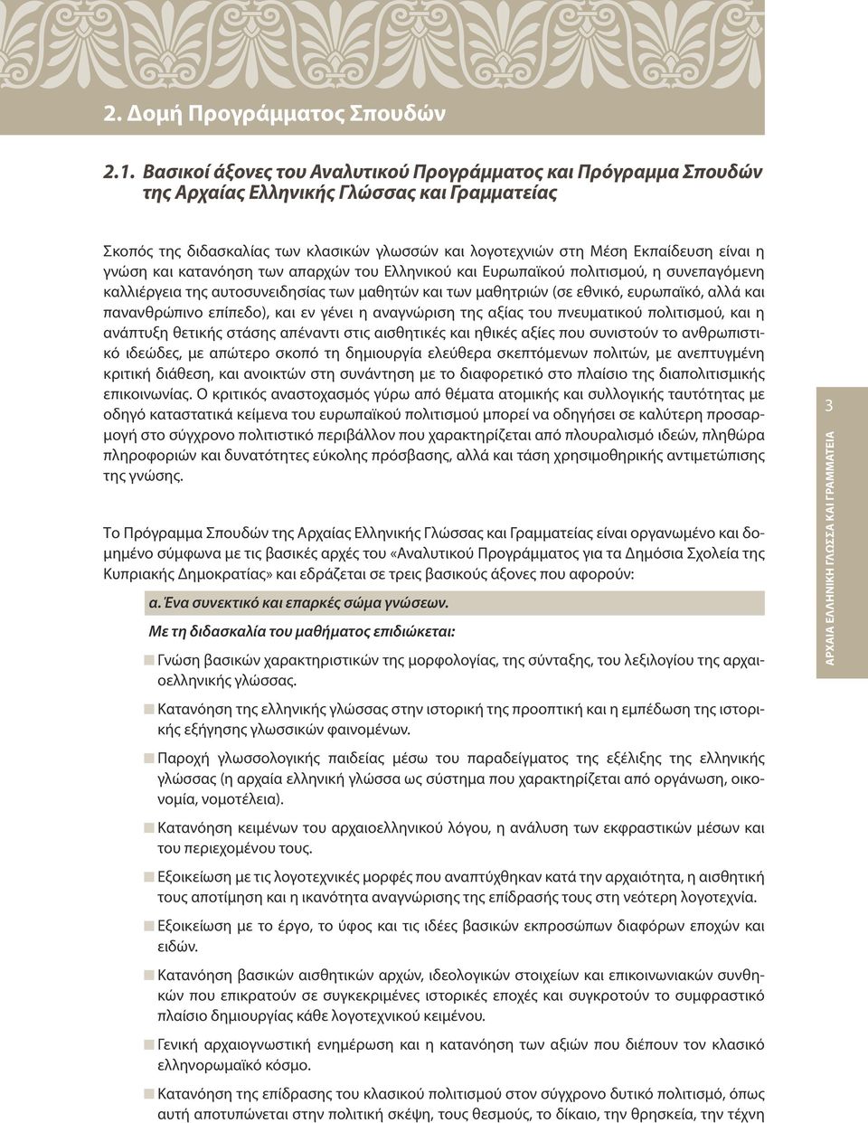 γνώση και κατανόηση των απαρχών του Ελληνικού και Ευρωπαϊκού πολιτισμού, η συνεπαγόμενη καλλιέργεια της αυτοσυνειδησίας των μαθητών και των μαθητριών (σε εθνικό, ευρωπαϊκό, αλλά και πανανθρώπινο