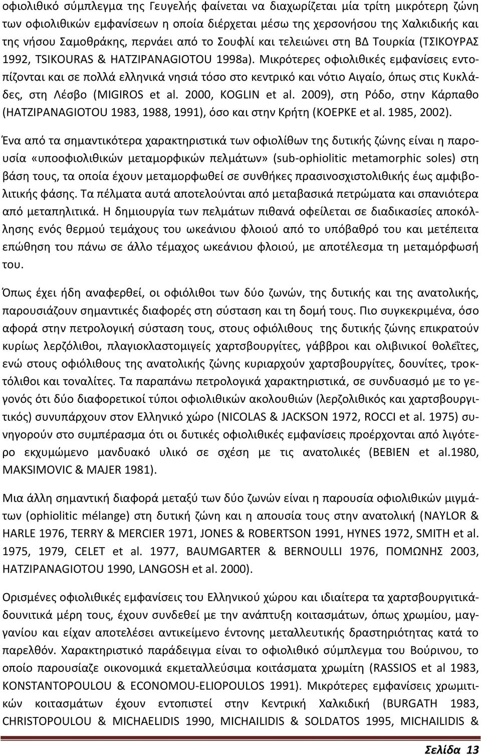 Μικρότερες οφιολιθικές εμφανίσεις εντοπίζονται και σε πολλά ελληνικά νησιά τόσο στο κεντρικό και νότιο Αιγαίο, όπως στις Κυκλάδες, στη Λέσβο (MIGIROS et al. 2000, KOGLIN et al.