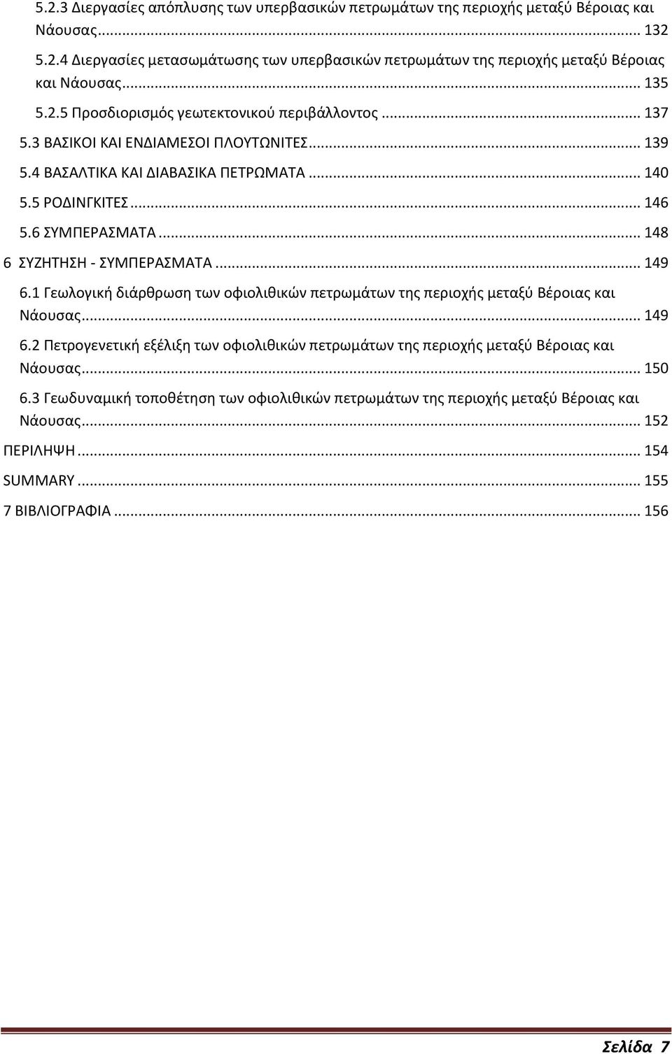 .. 148 6 ΣΥΖΗΤΗΣΗ - ΣΥΜΠΕΡΑΣΜΑΤΑ... 149 6.1 Γεωλογική διάρθρωση των οφιολιθικών πετρωμάτων της περιοχής μεταξύ Βέροιας και Νάουσας... 149 6.2 Πετρογενετική εξέλιξη των οφιολιθικών πετρωμάτων της περιοχής μεταξύ Βέροιας και Νάουσας.