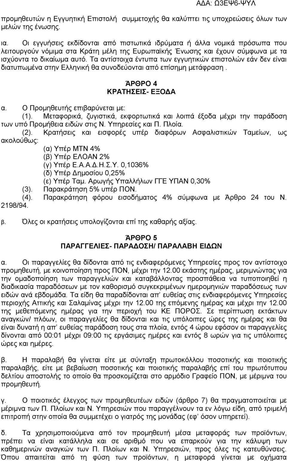 Τα αντίστοιχα έντυπα των εγγυητικών επιστολών εάν δεν είναι διατυπωμένα στην Ελληνική θα συνοδεύονται από επίσημη μετάφραση. ΆΡΘΡΟ 4 ΚΡΑΤΗΣΕΙΣ- ΕΞΟΔΑ α. Ο Προμηθευτής επιβαρύνεται με: (1).
