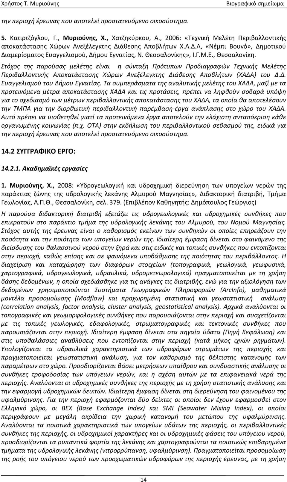 Στόχος της παρούσας μελέτης είναι η σύνταξη Πρότυπων Προδιαγραφών Τεχνικής Μελέτης Περιβαλλοντικής Αποκατάστασης Χώρων Ανεξέλεγκτης Διάθεσης Αποβλήτων (ΧΑΔΑ) του Δ.Δ. Ευαγγελισμού του Δήμου Εγνατίας.