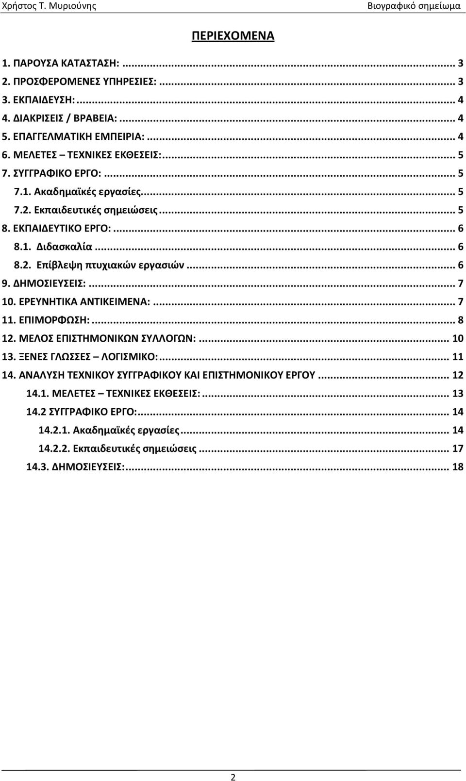 ΔΗΜΟΣΙΕΥΣΕΙΣ:...7 10. ΕΡΕΥΝΗΤΙΚΑ ΑΝΤΙΚΕΙΜΕΝΑ:...7 11. ΕΠΙΜΟΡΦΩΣΗ:...8 12. ΜΕΛΟΣ ΕΠΙΣΤΗΜΟΝΙΚΩΝ ΣΥΛΛΟΓΩΝ:...10 13. ΞΕΝΕΣ ΓΛΩΣΣΕΣ ΛΟΓΙΣΜΙΚΟ:...11 14.