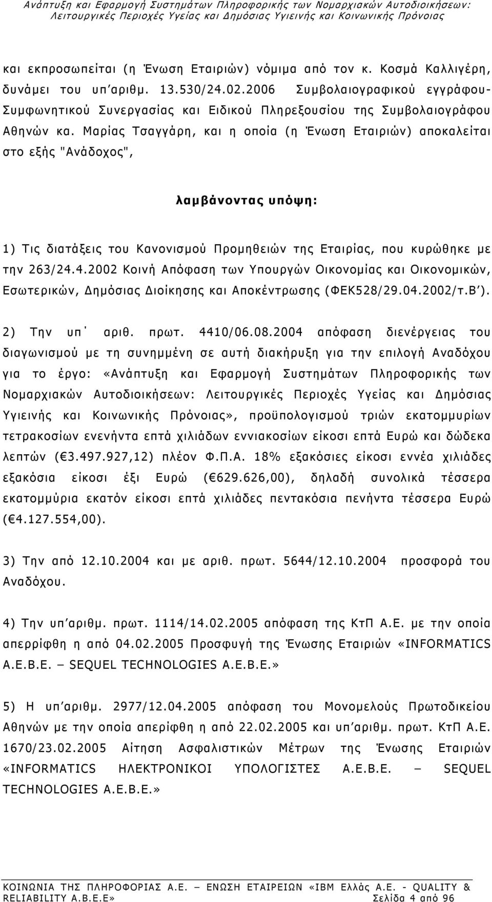 Μαρίας Τσαγγάρη, και η οποία (η Ένωση Εταιριών) αποκαλείται στο εξής "Ανάδοχος", λαμβάνοντας υπόψη: 1) Τις διατάξεις του Κανονισμού Προμηθειών της Εταιρίας, που κυρώθηκε με την 263/24.