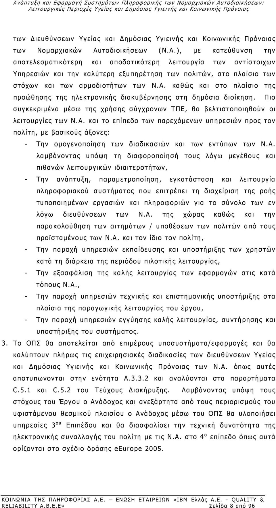 Α. λαμβάνοντας υπόψη τη διαφοροποίησή τους λόγω μεγέθους και πιθανών λειτουργικών ιδιαιτεροτήτων, - Την ανάπτυξη, παραμετροποίηση, εγκατάσταση και λειτουργία πληροφοριακού που επιτρέπει τη διαχείριση