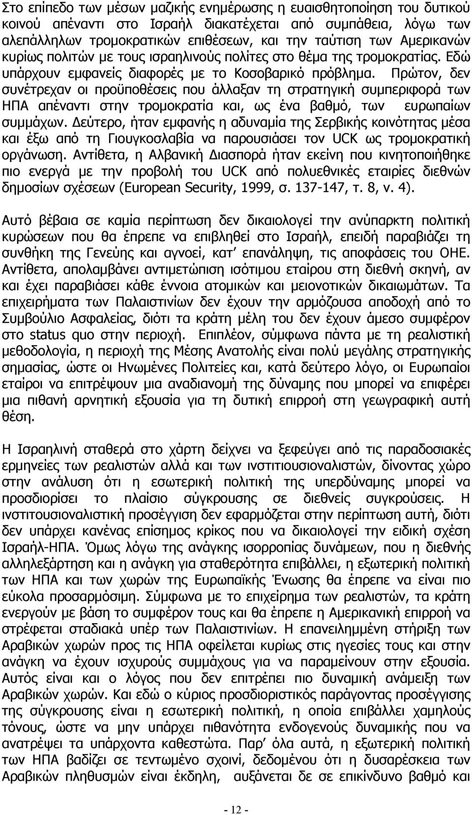 Πρώτον, δεν συνέτρεχαν οι προϋποθέσεις που άλλαξαν τη στρατηγική συµπεριφορά των ΗΠΑ απέναντι στην τροµοκρατία και, ως ένα βαθµό, των ευρωπαίων συµµάχων.