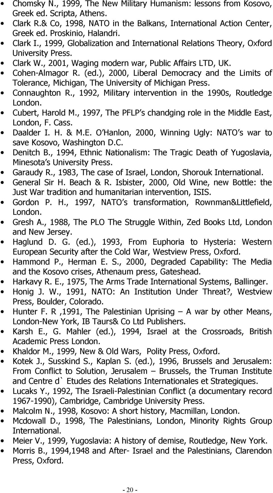 ), 2000, Liberal Democracy and the Limits of Tolerance, Michigan, The University of Michigan Press. Connaughton R., 1992, Military intervention in the 1990s, Routledge London. Cubert, Harold M.