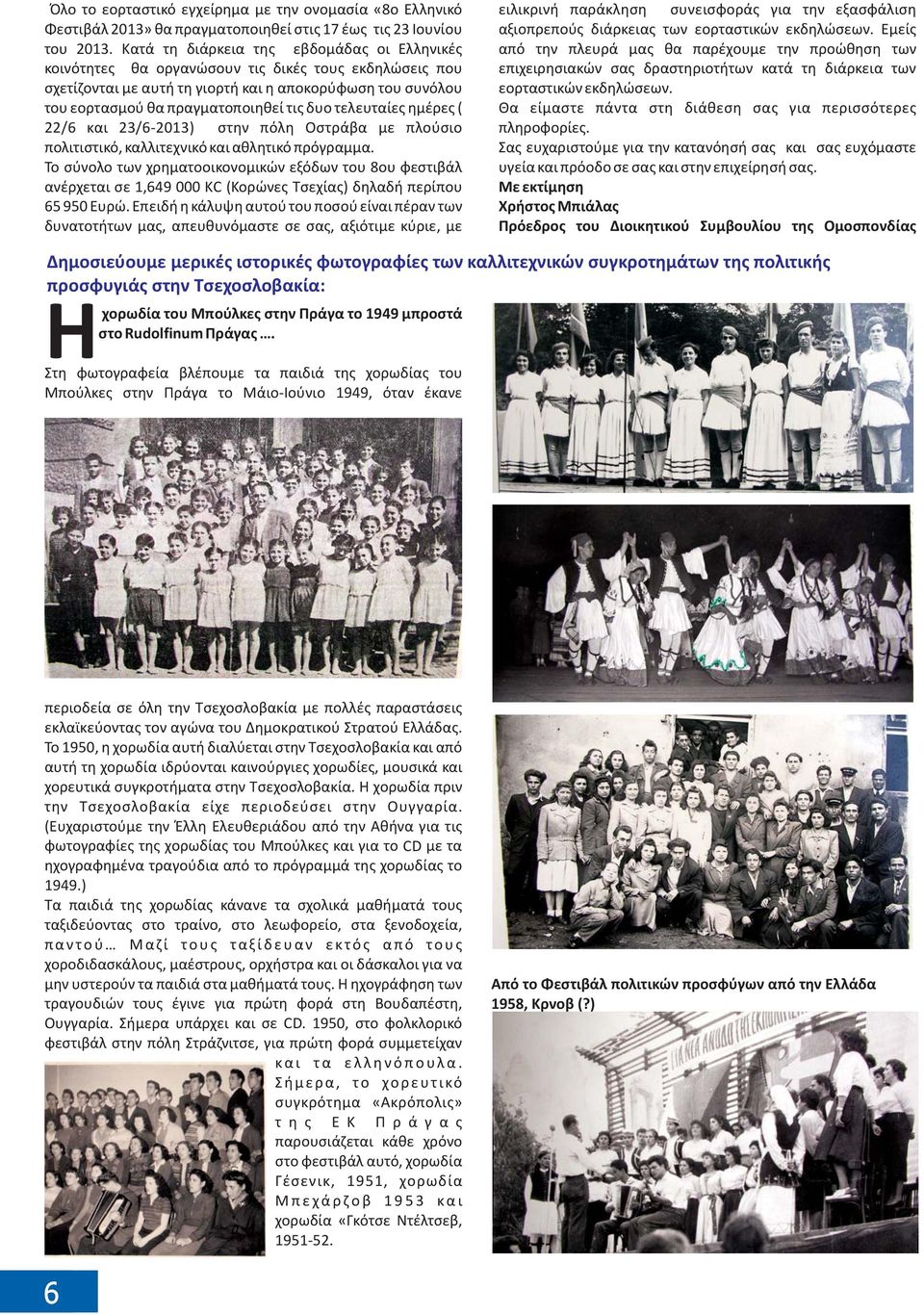 τελευταίες ημέρες ( 22/ 6 και 23/6-2013) στην πόλη Οστράβα με πλούσιο πολιτιστικό, καλλιτεχνικό και αθλητικό πρόγραμμα.