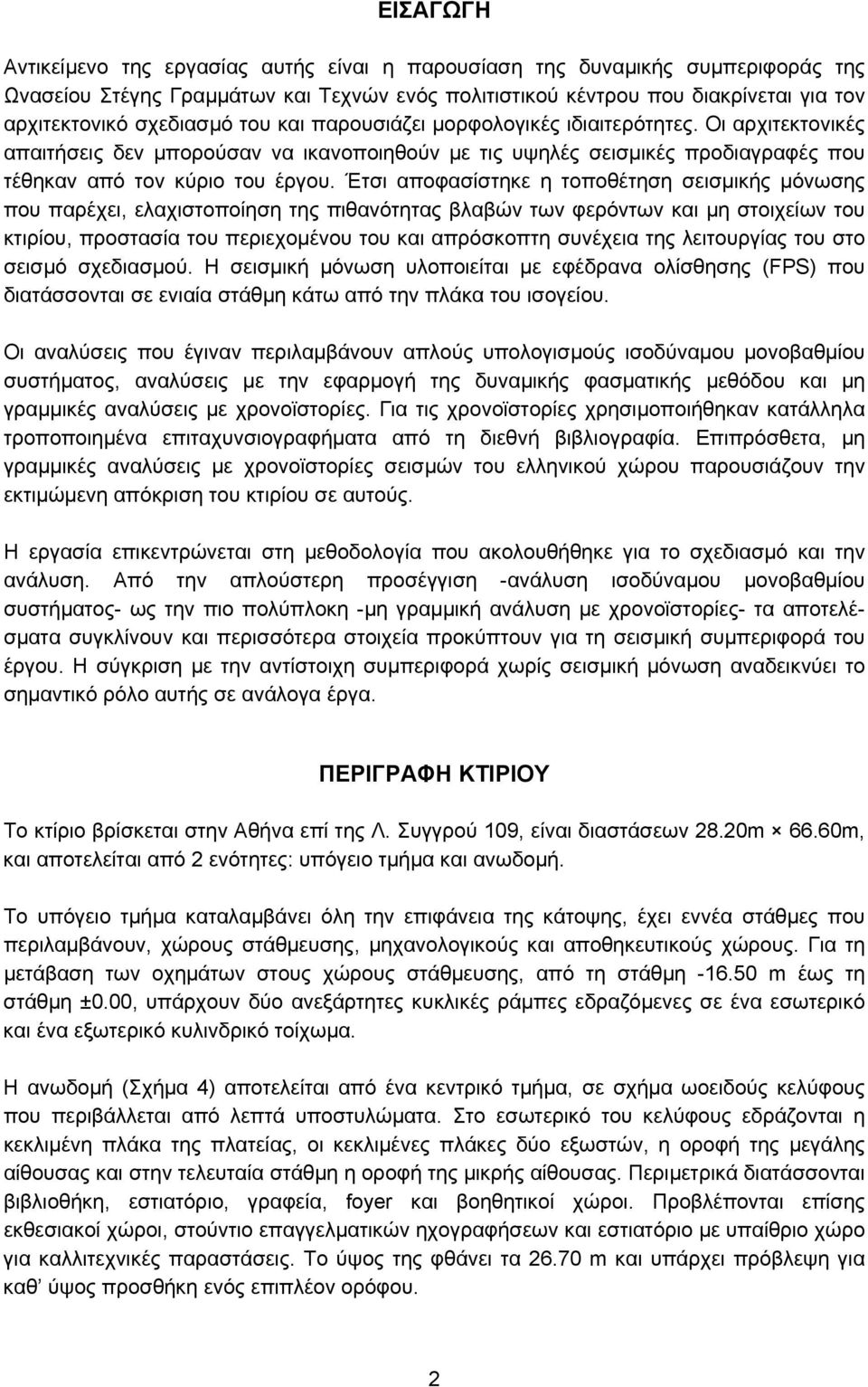 Έτσι αποφασίστηκε η τοποθέτηση σεισµικής µόνωσης που παρέχει, ελαχιστοποίηση της πιθανότητας βλαβών των φερόντων και µη στοιχείων του κτιρίου, προστασία του περιεχοµένου του και απρόσκοπτη συνέχεια