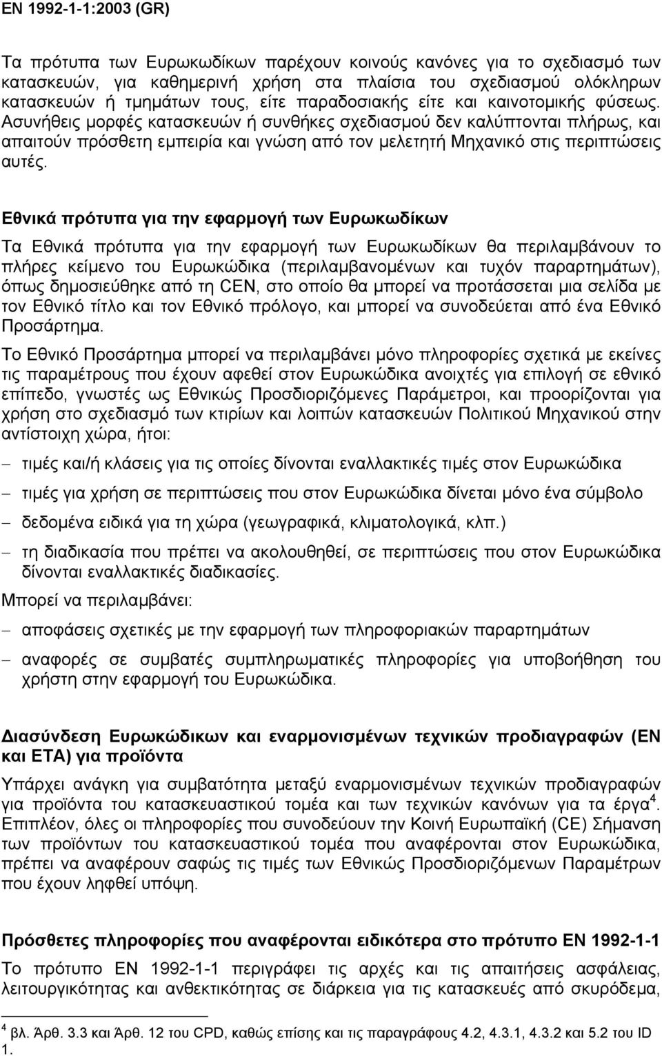 Ασυνήθεις µορφές κατασκευών ή συνθήκες σχεδιασµού δεν καλύπτονται πλήρως, και απαιτούν πρόσθετη εµπειρία και γνώση από τον µελετητή Μηχανικό στις περιπτώσεις αυτές.