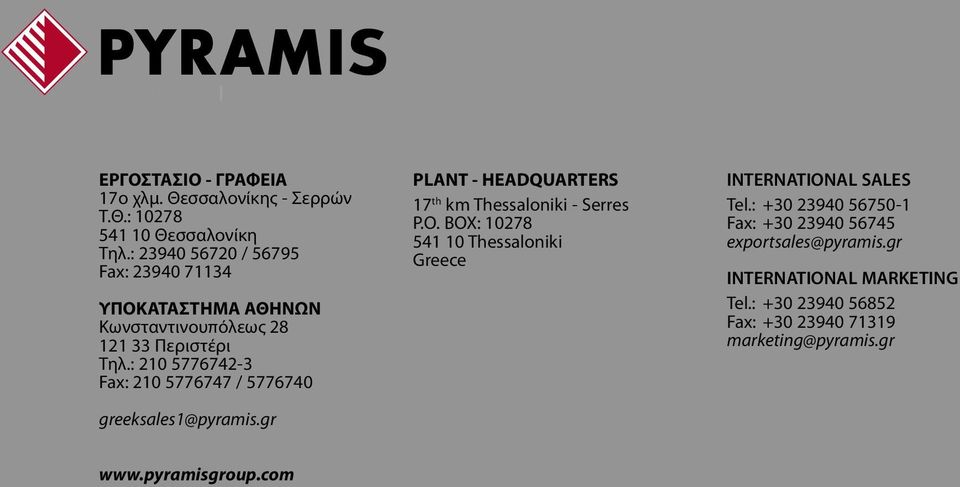 : 210 5776742-3 Fax: 210 5776747 / 5776740 greeksales1@pyramis.gr PLANT - HEADQUARTERS 17 th km Thessaloniki - Serres P.O.