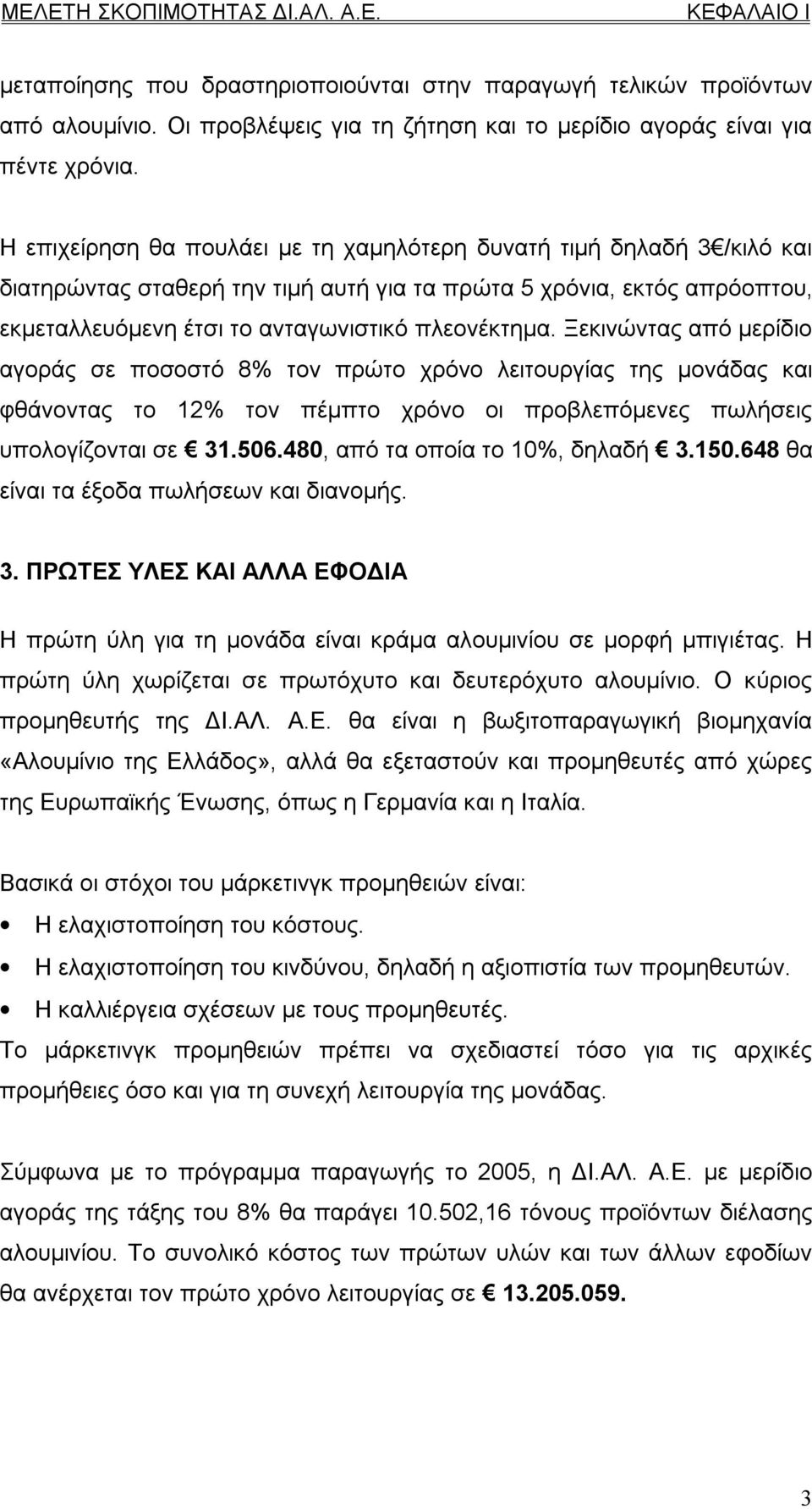 Ξεκινώντας από μερίδιο αγοράς σε ποσοστό 8% τον πρώτο χρόνο λειτουργίας της μονάδας και φθάνοντας το 2% τον πέμπτο χρόνο οι προβλεπόμενες πωλήσεις υπολογίζονται σε 3.506.