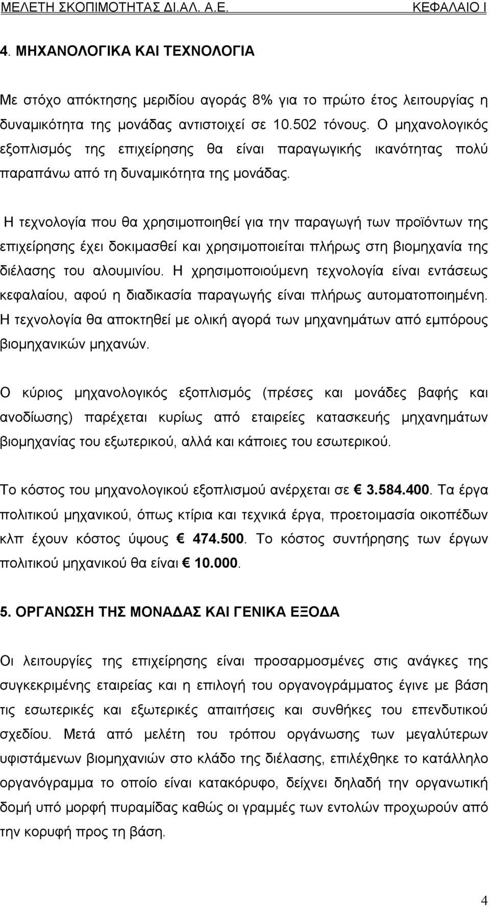 Η τεχνολογία που θα χρησιμοποιηθεί για την παραγωγή των προϊόντων της επιχείρησης έχει δοκιμασθεί και χρησιμοποιείται πλήρως στη βιομηχανία της διέλασης του αλουμινίου.