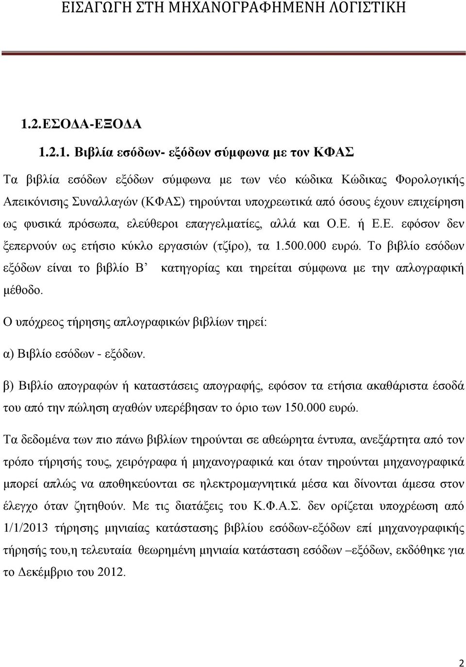 Το βιβλίο εσόδων εξόδων είναι το βιβλίο Β κατηγορίας και τηρείται σύμφωνα με την απλογραφική μέθοδο. Ο υπόχρεος τήρησης απλογραφικών βιβλίων τηρεί: α) Βιβλίο εσόδων - εξόδων.