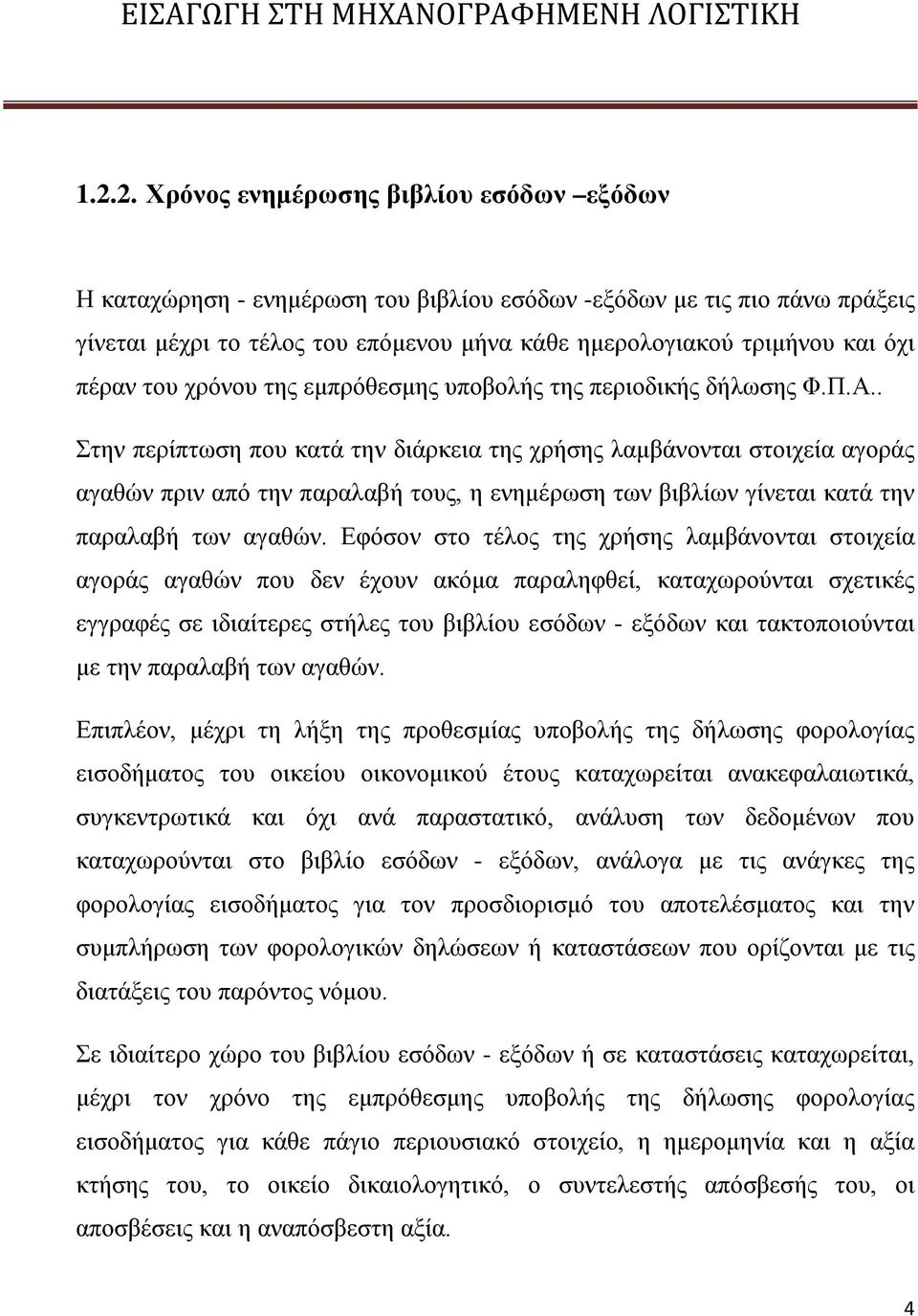 . Στην περίπτωση που κατά την διάρκεια της χρήσης λαμβάνονται στοιχεία αγοράς αγαθών πριν από την παραλαβή τους, η ενημέρωση των βιβλίων γίνεται κατά την παραλαβή των αγαθών.