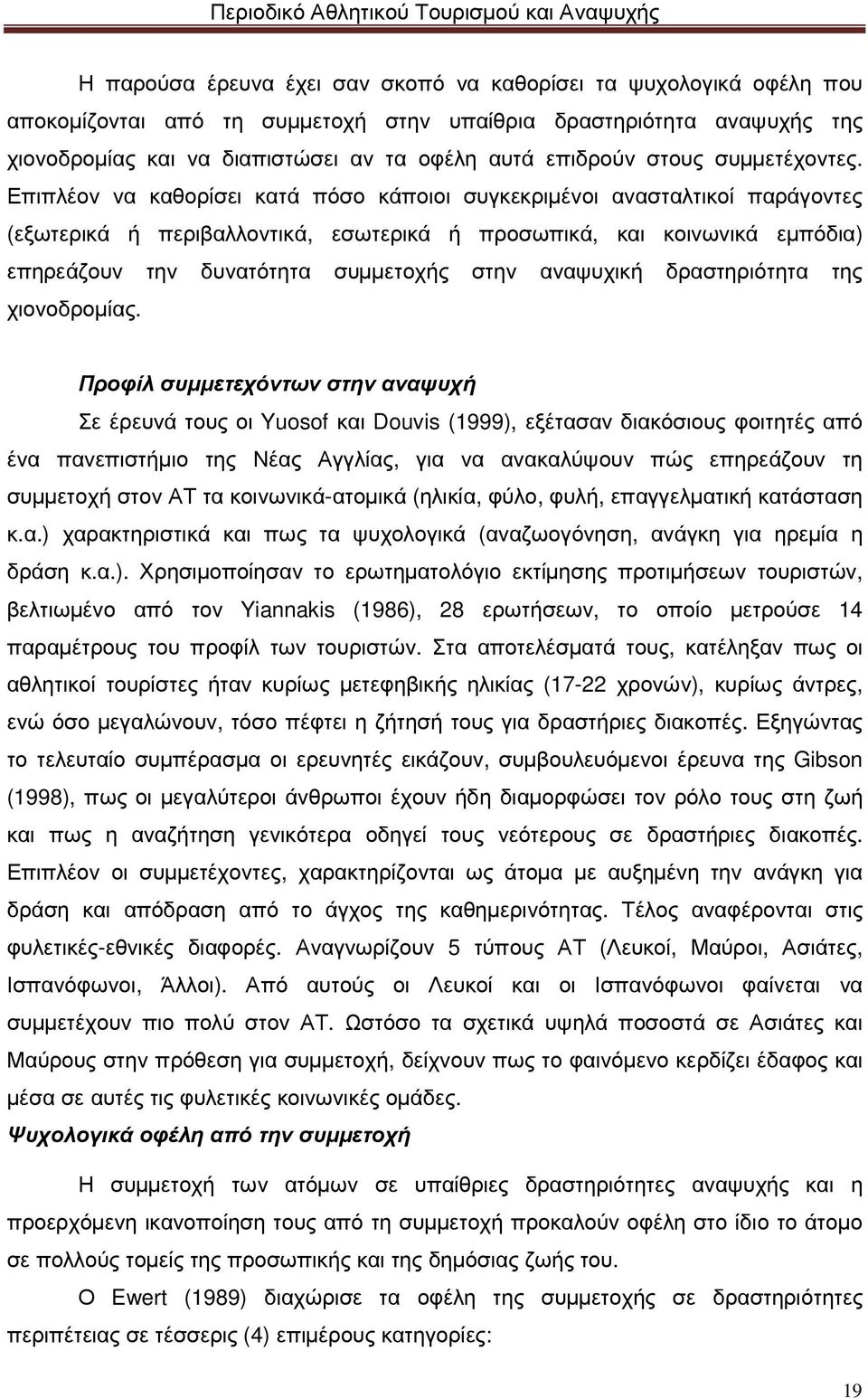 Επιπλέον να καθορίσει κατά πόσο κάποιοι συγκεκριµένοι ανασταλτικοί παράγοντες (εξωτερικά ή περιβαλλοντικά, εσωτερικά ή προσωπικά, και κοινωνικά εµπόδια) επηρεάζουν την δυνατότητα συµµετοχής στην