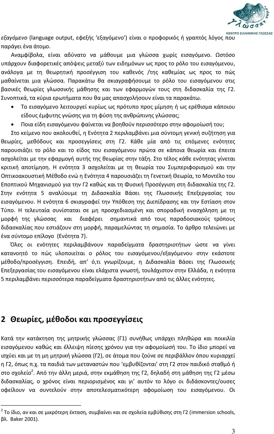 Παρακάτω θα σκιαγραφήσουμε το ρόλο του εισαγόμενου στις βασικές θεωρίες γλωσσικής μάθησης και των εφαρμογών τους στη διδασκαλία της Γ2.