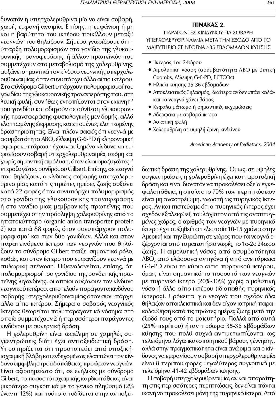 G-6-PD, ETCOc) Ηλικία κύησης 35-36 εβδομάδων Αποκλειστικός θηλασμός, ιδιαίτερα αν δεν «πάει καλά» και το νεογνό χάνει βάρος Κεφαλαιμάτωμα ή σημαντικές εκχυμώσεις Αδερφάκι με σοβαρό ίκτερο Ασιατική