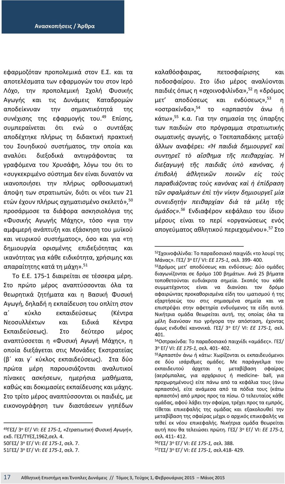 49 Επίσης, συμπεραίνεται ότι ενώ ο συντάξας αποδέχτηκε πλήρως τη διδακτική πρακτική του Σουηδικού συστήματος, την οποία και αναλύει διεξοδικά αντιγράφοντας τα γραφόμενα του Χρυσάφη, λόγω του ότι το