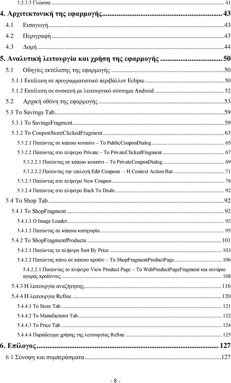 3 Το Savings Tab... 59 5.3.1 Το SavingsFragment... 59 5.3.2 Το CouponStoreClickedFragment... 63 5.3.2.1 Πατώντας σε κάποιο κουπόνι Το PublicCouponDialog... 65 5.3.2.2 Πατώντας στο πλήκτρο Private Το PrivateClickedFragment.