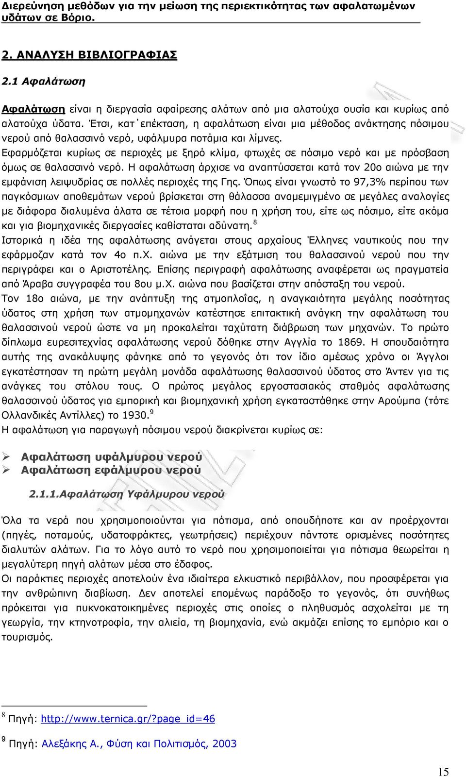 Εφαρμόζεται κυρίως σε περιοχές με ξηρό κλίμα, φτωχές σε πόσιμο νερό και με πρόσβαση όμως σε θαλασσινό νερό.