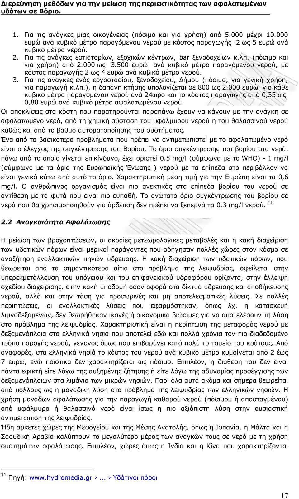 500 ευρώ ανά κυβικό μέτρο παραγόμενου νερού, με κόστος παραγωγής 2 ως 4 ευρώ ανά κυβικό μέτρο νερού. 3. Για τις ανάγκες ενός εργοστασίου, ξενοδοχείου, Δήμου (πόσιμο, για γενική χρήση, για παραγωγή κ.