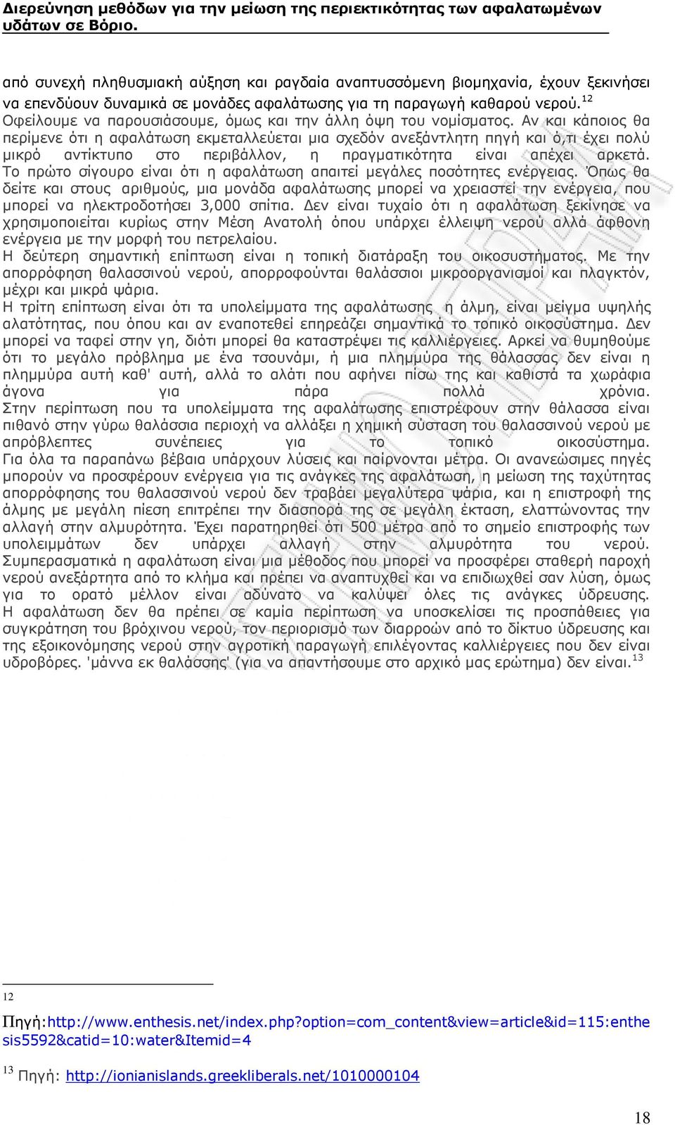 Αν και κάποιος θα περίμενε ότι η αφαλάτωση εκμεταλλεύεται μια σχεδόν ανεξάντλητη πηγή και ό,τι έχει πολύ μικρό αντίκτυπο στο περιβάλλον, η πραγματικότητα είναι απέχει αρκετά.