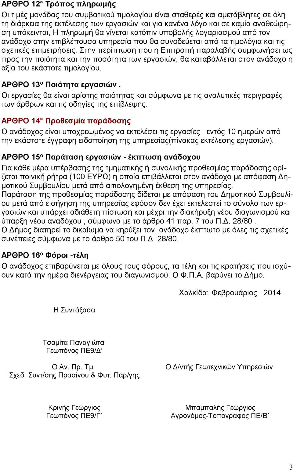 Στην περίπτωση που η Επιτροπή παραλαβής συμφωνήσει ως προς την ποιότητα και την ποσότητα των εργασιών, θα καταβάλλεται στον ανάδοχο η αξία του εκάστοτε τιμολογίου. ΑΡΘΡΟ 13 ο Ποιότητα εργασιών.