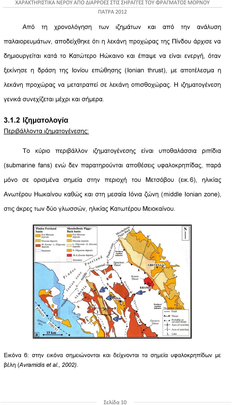 2 Ιζηματολογία Περιβάλλοντα ιζηματογένεσης: Το κύριο περιβάλλον ιζηματογένεσης είναι υποθαλάσσια ριπίδια (submarine fans) ενώ δεν παρατηρούνται αποθέσεις υφαλοκρηπίδας, παρά μόνο σε ορισμένα σημεία