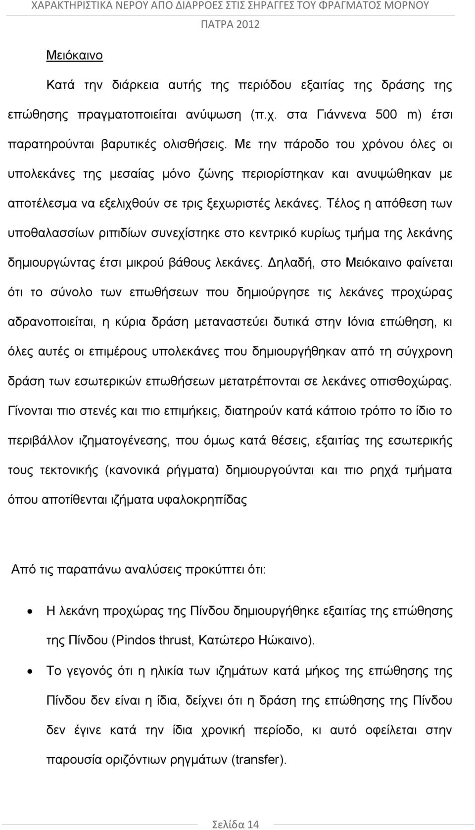 Τέλος η απόθεση των υποθαλασσίων ριπιδίων συνεχίστηκε στο κεντρικό κυρίως τμήμα της λεκάνης δημιουργώντας έτσι μικρού βάθους λεκάνες.