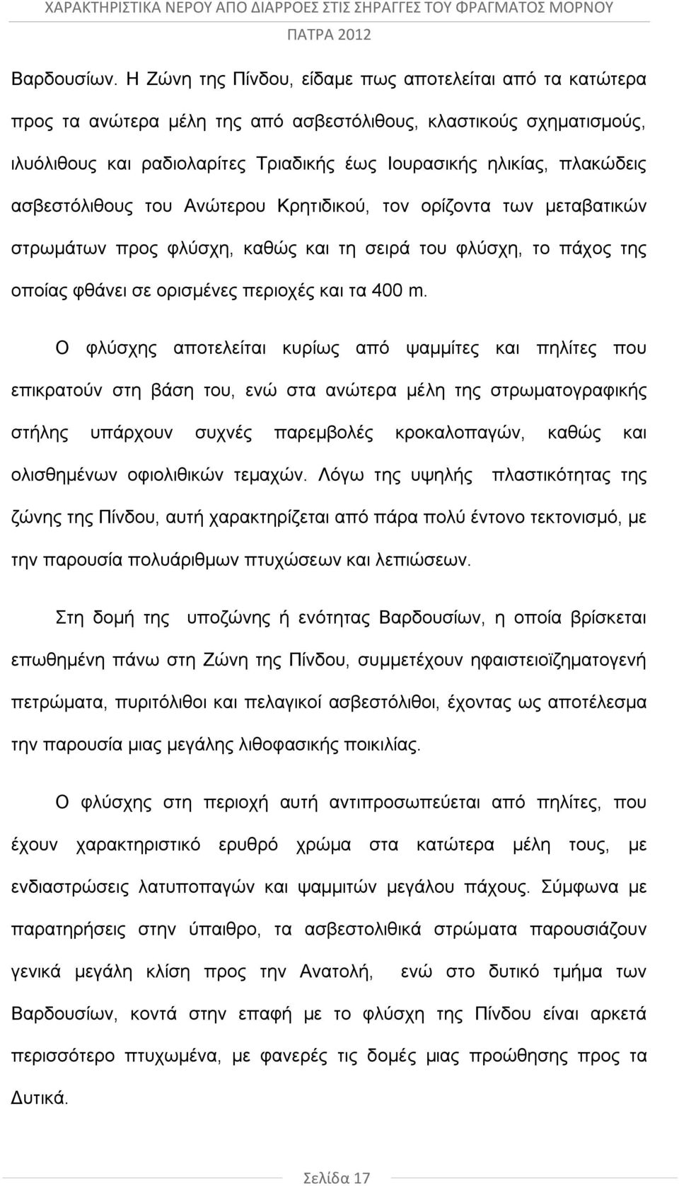 ασβεστόλιθους του Ανώτερου Κρητιδικού, τον ορίζοντα των μεταβατικών στρωμάτων προς φλύσχη, καθώς και τη σειρά του φλύσχη, το πάχος της οποίας φθάνει σε ορισμένες περιοχές και τα 400 m.