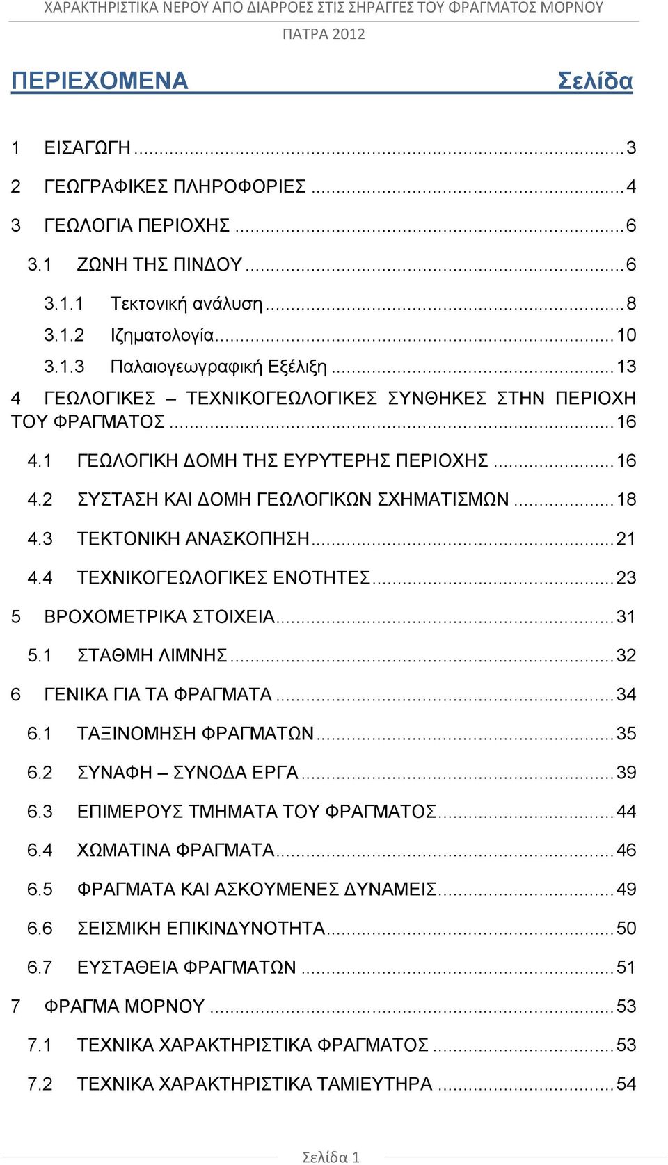 3 ΤΕΚΤΟΝΙΚΗ ΑΝΑΣΚΟΠΗΣΗ... 21 4.4 ΤΕΧΝΙΚΟΓΕΩΛΟΓΙΚΕΣ ΕΝΟΤΗΤΕΣ... 23 5 ΒΡΟΧΟΜΕΤΡΙΚΑ ΣΤΟΙΧΕΙΑ... 31 5.1 ΣΤΑΘΜΗ ΛΙΜΝΗΣ... 32 6 ΓΕΝΙΚΑ ΓΙΑ ΤΑ ΦΡΑΓΜΑΤΑ... 34 6.1 ΤΑΞΙΝΟΜΗΣΗ ΦΡΑΓΜΑΤΩΝ... 35 6.