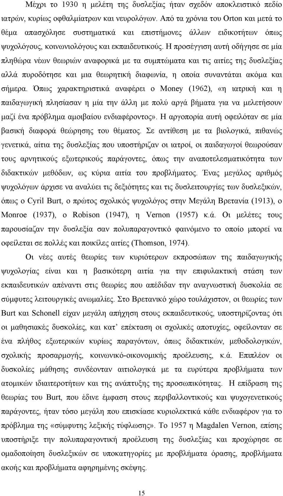 Η προσέγγιση αυτή οδήγησε σε μία πληθώρα νέων θεωριών αναφορικά με τα συμπτώματα και τις αιτίες της δυσλεξίας αλλά πυροδότησε και μια θεωρητική διαφωνία, η οποία συναντάται ακόμα και σήμερα.