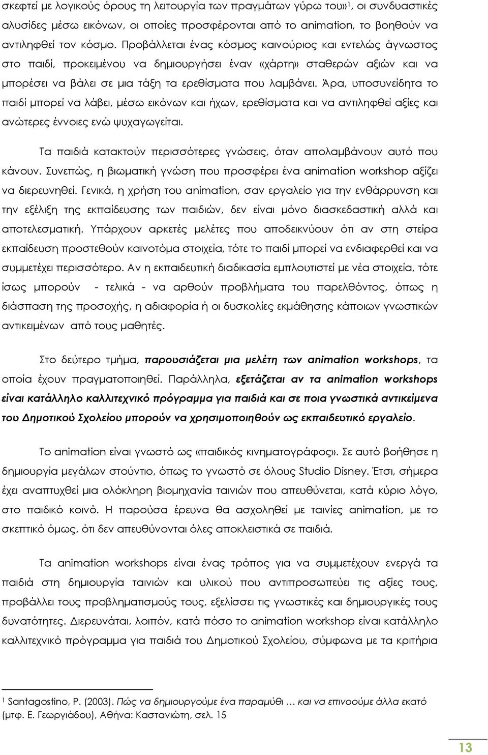 Άρα, υποσυνείδητα το παιδί μπορεί να λάβει, μέσω εικόνων και ήχων, ερεθίσματα και να αντιληφθεί αξίες και ανώτερες έννοιες ενώ ψυχαγωγείται.