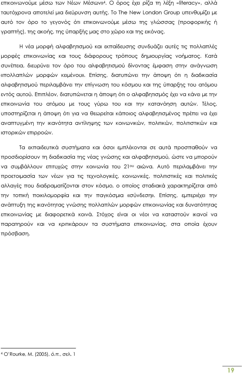 Η νέα μορφή αλφαβητισμού και εκπαίδευσης συνδυάζει αυτές τις πολλαπλές μορφές επικοινωνίας και τους διάφορους τρόπους δημιουργίας νοήματος.