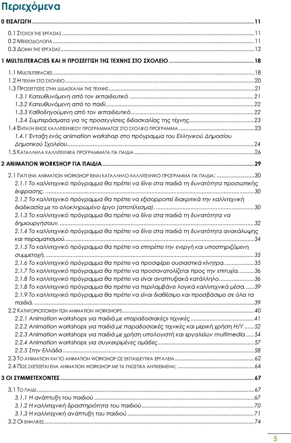 .. 23 1.4 ΈΝΤΑΞΗ ΕΝΟΣ ΚΑΛΛΙΤΕΧΝΙΚΟΥ ΠΡΟΓΡΑΜΜΑΤΟΣ ΣΤΟ ΣΧΟΛΙΚΟ ΠΡΟΓΡΑΜΜΑ... 23 1.4.1 Ένταξη ενός animation workshop στο πρόγραμμα του Ελληνικού Δημοσίου Δημοτικού Σχολείου... 24 1.