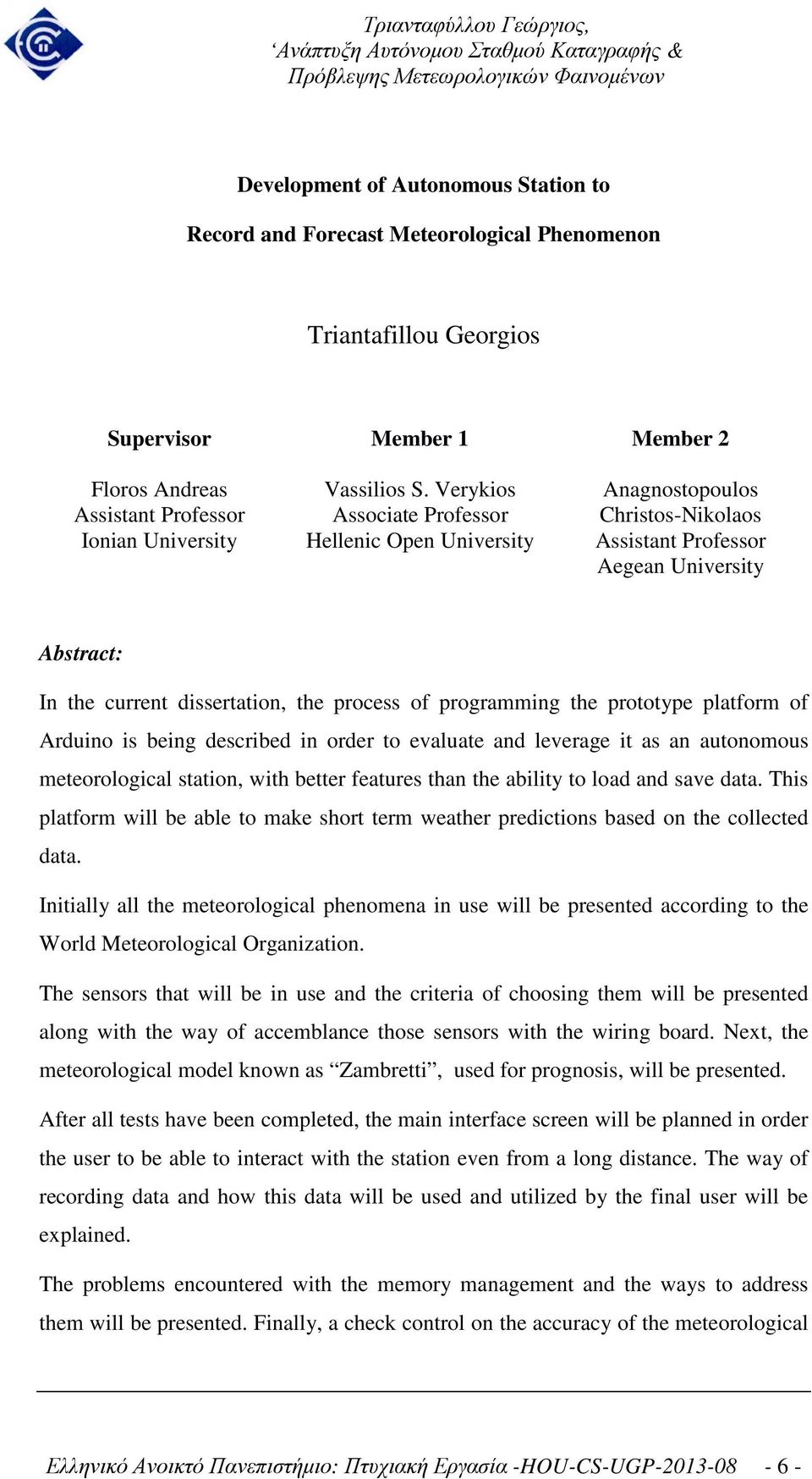 prototype platform of Arduino is being described in order to evaluate and leverage it as an autonomous meteorological station, with better features than the ability to load and save data.