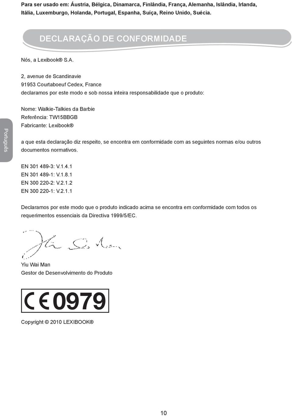 AÇÃO DE CONFORMIDADE Nós, a Lexibook S.A. 2, avenue de Scandinavie 91953 Courtaboeuf Cedex, France declaramos por este modo e sob nossa inteira responsabilidade que o produto: Português Nome: