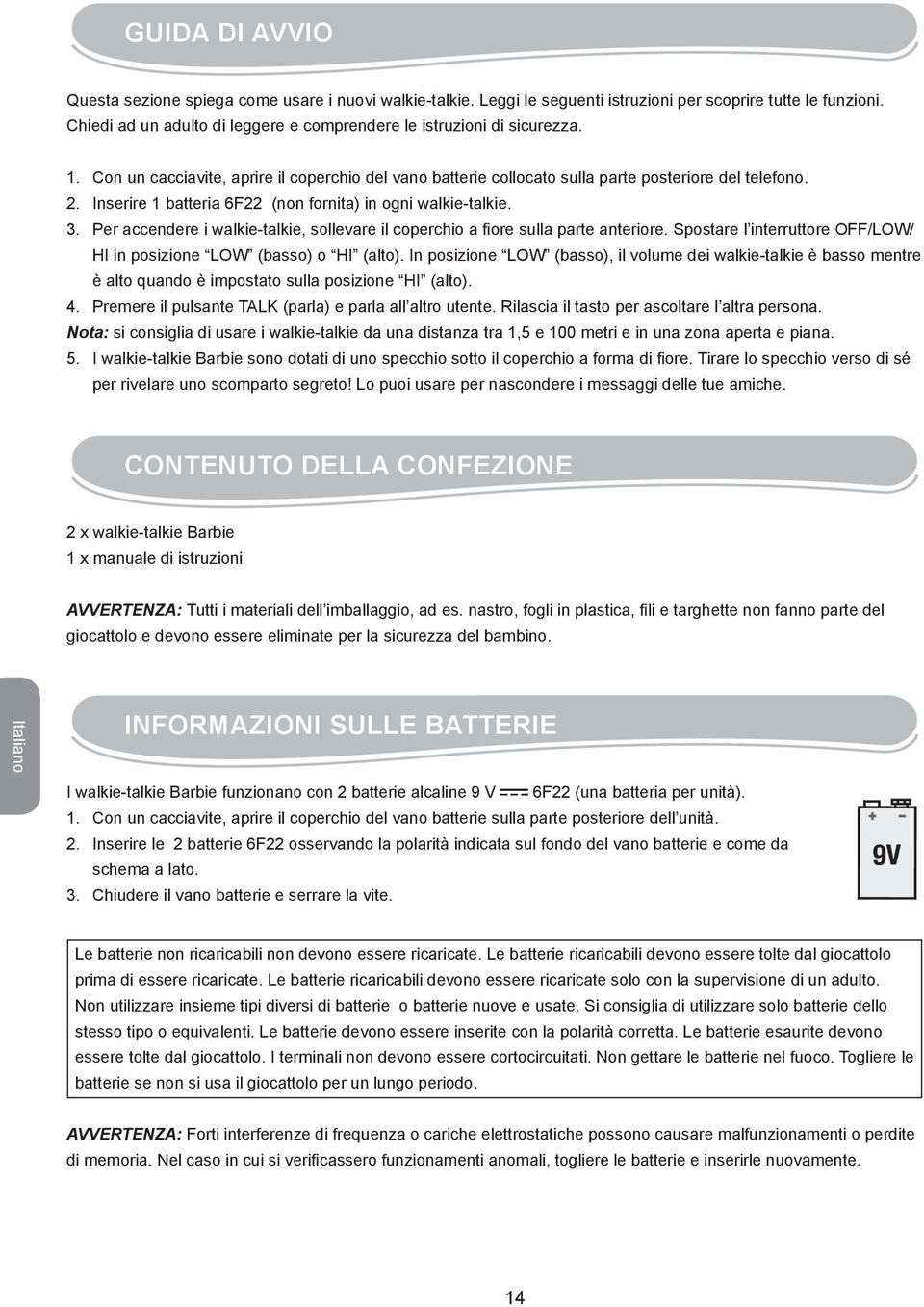 Inserire 1 batteria 6F22 (non fornita) in ogni walkie-talkie. 3. Per accendere i walkie-talkie, sollevare il coperchio a fiore sulla parte anteriore.