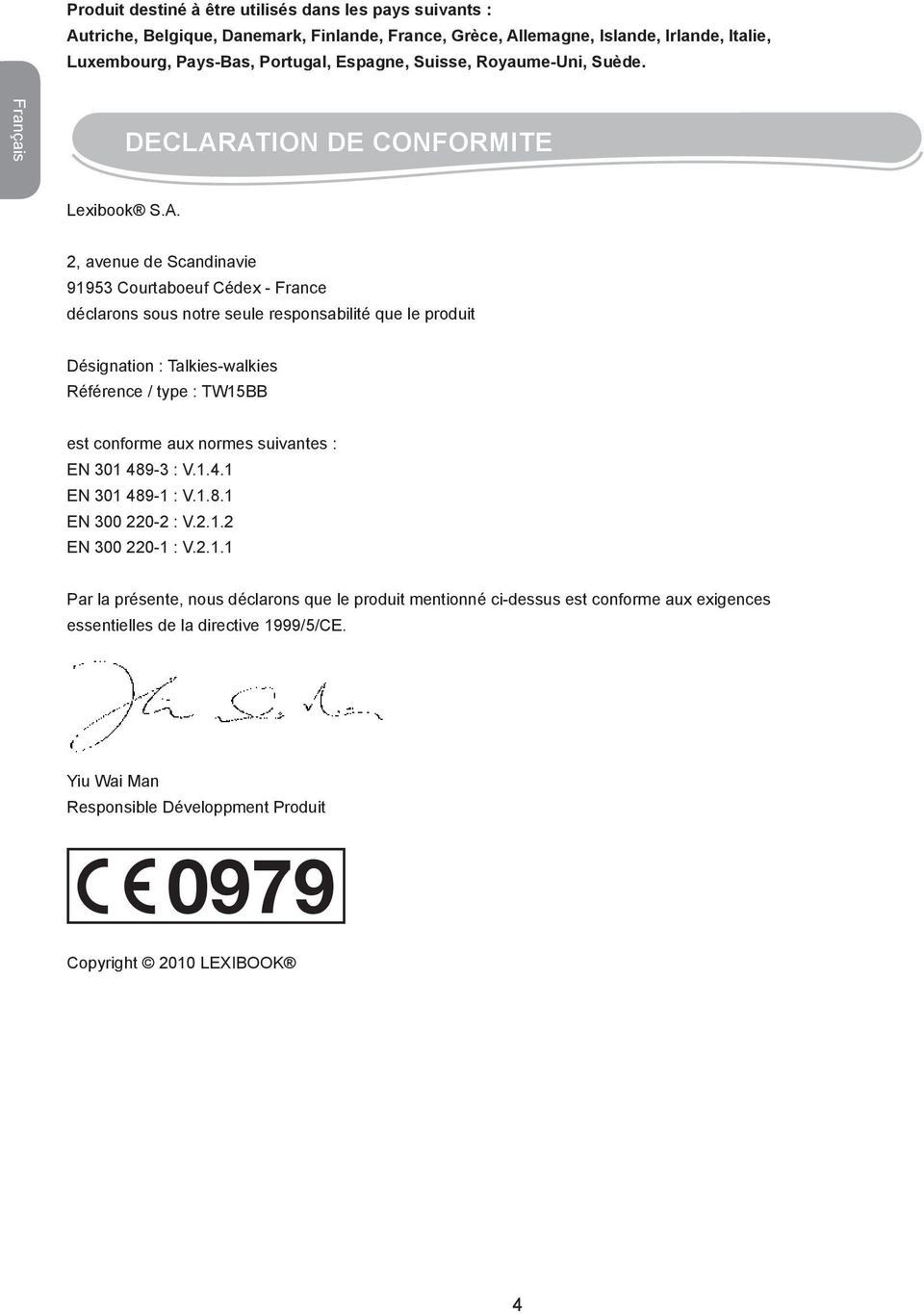 ATION DE CONFORMITE Lexibook S.A. 2, avenue de Scandinavie 91953 Courtaboeuf Cédex - France déclarons sous notre seule responsabilité que le produit Désignation : Talkies-walkies Référence /