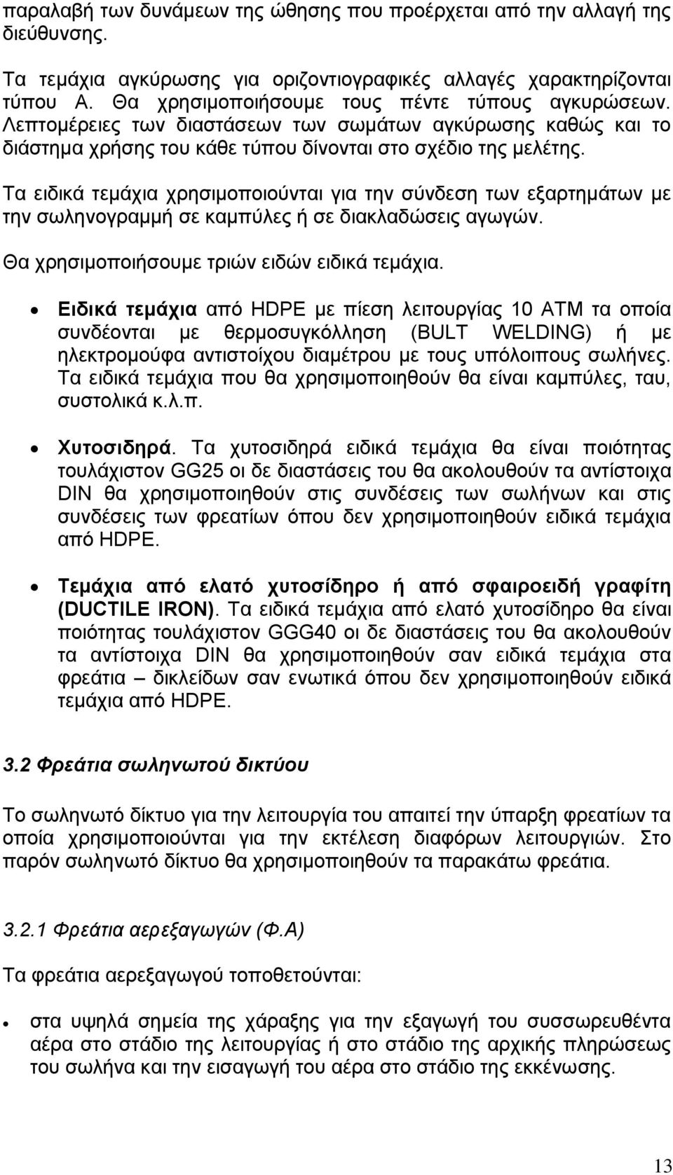 Τα ειδικά τεμάχια χρησιμοποιούνται για την σύνδεση των εξαρτημάτων με την σωληνογραμμή σε καμπύλες ή σε διακλαδώσεις αγωγών. Θα χρησιμοποιήσουμε τριών ειδών ειδικά τεμάχια.