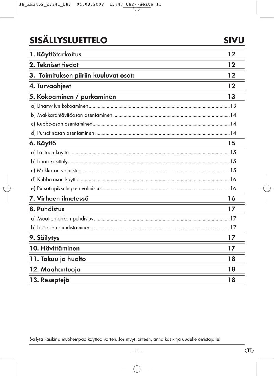 ..15 b) Lihan käsittely...15 c) Makkaran valmistus...15 d) Kubba-osan käyttö...16 e) Pursotinpikkuleipien valmistus...16 7. Virheen ilmetessä 16 8. Puhdistus 17 a) Moottorilohkon puhdistus.