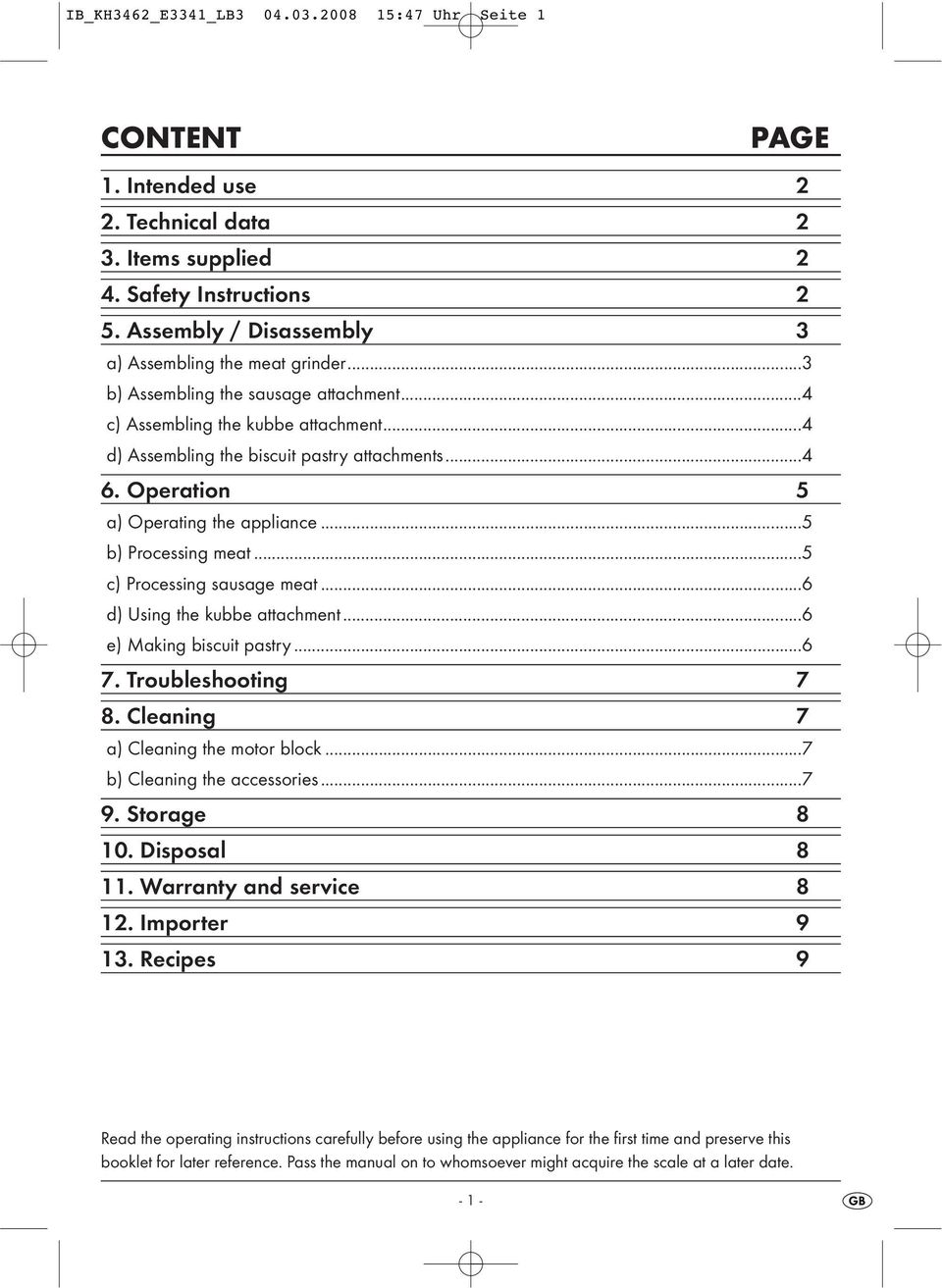 Operation 5 a) Operating the appliance...5 b) Processing meat...5 c) Processing sausage meat...6 d) Using the kubbe attachment...6 e) Making biscuit pastry...6 7. Troubleshooting 7 8.