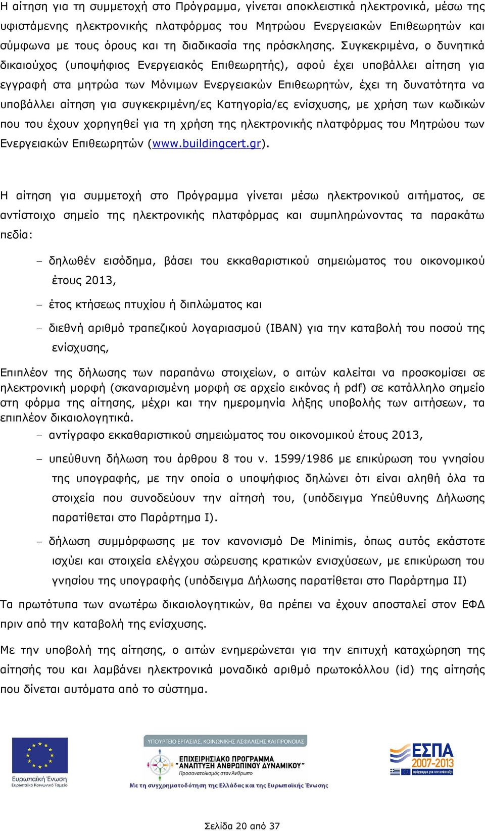 Συγκεκριµένα, ο δυνητικά δικαιούχος (υποψήφιος Ενεργειακός Επιθεωρητής), αφού έχει υποβάλλει αίτηση για εγγραφή στα µητρώα των Μόνιµων Ενεργειακών Επιθεωρητών, έχει τη δυνατότητα να υποβάλλει αίτηση