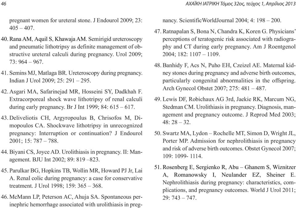 Ureteroscopy during pregnancy. Indian J Urol 2009; 25: 291 295. 42. Asgari MA, Safarinejad MR, Hosseini SY, Dadkhah F. Extracorporeal shock wave lithotripsy of renal calculi during early pregnancy.