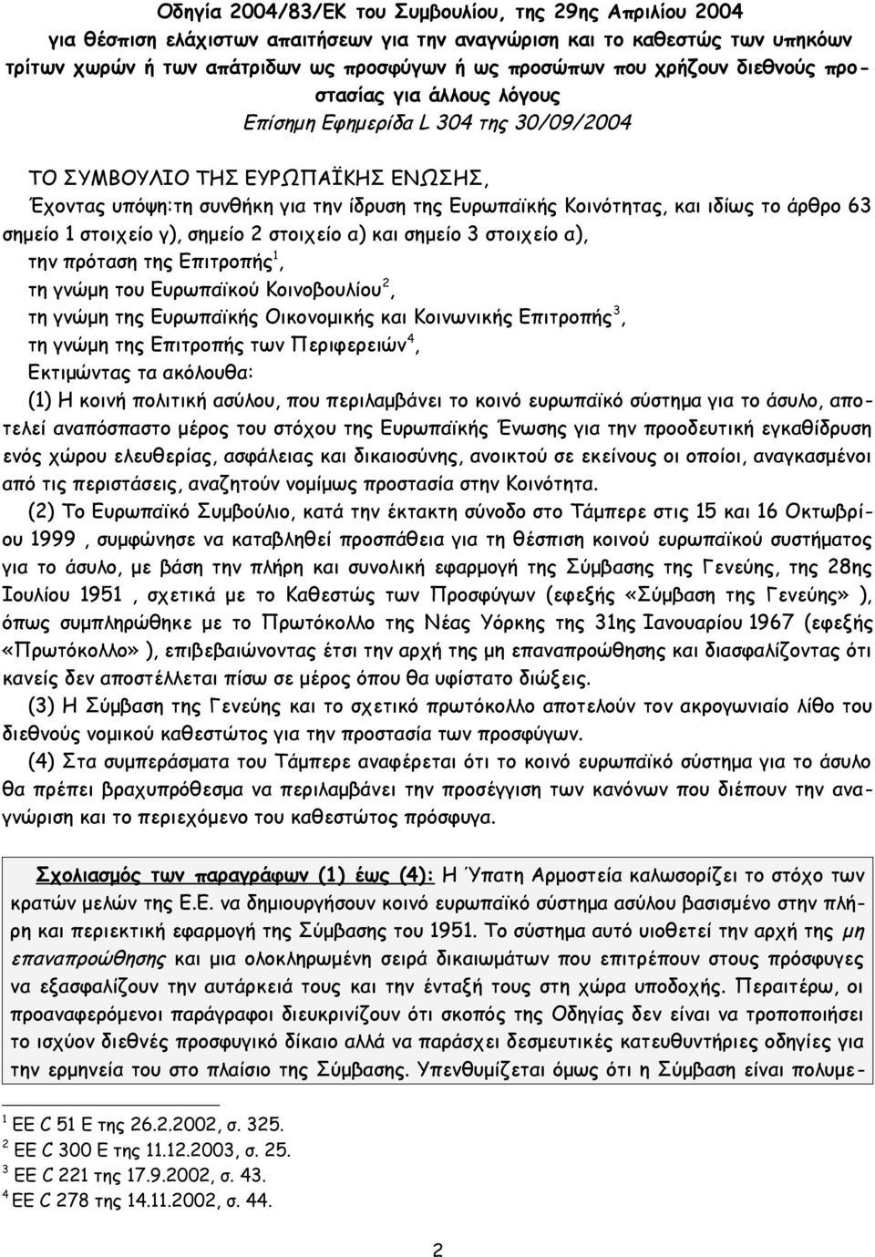 το άρθρο 63 σημείο 1 στοιχείο γ), σημείο 2 στοιχείο α) και σημείο 3 στοιχείο α), την πρόταση της Επιτροπής 1, τη γνώμη του Ευρωπαϊκού Κοινοβουλίου 2, τη γνώμη της Ευρωπαϊκής Οικονομικής και