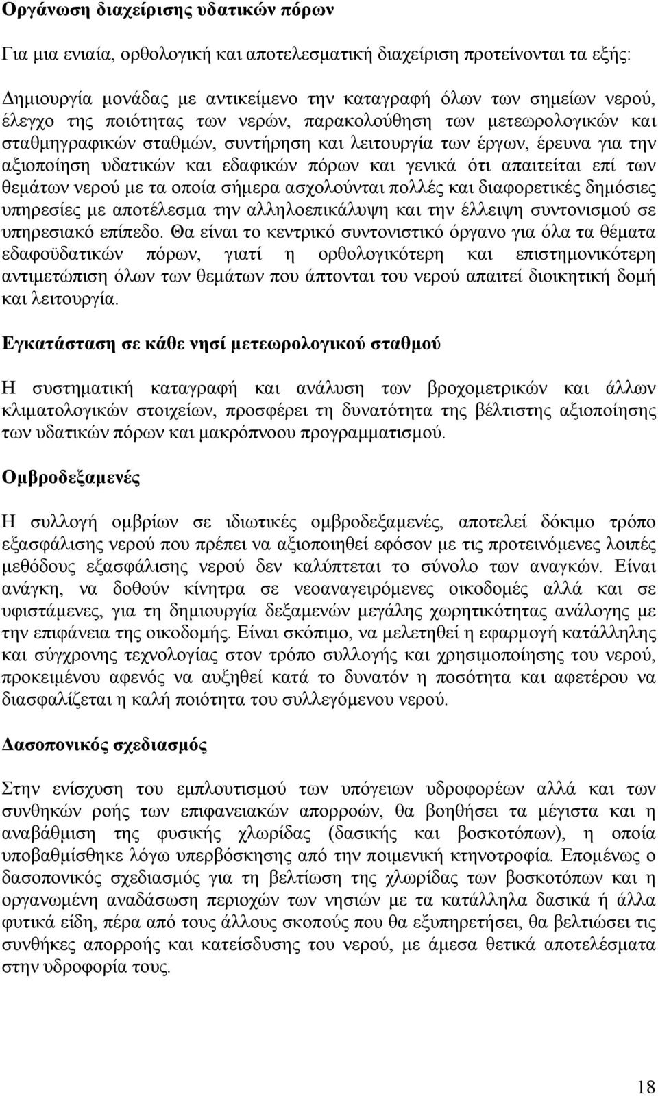 επί των θεμάτων νερού με τα οποία σήμερα ασχολούνται πολλές και διαφορετικές δημόσιες υπηρεσίες με αποτέλεσμα την αλληλοεπικάλυψη και την έλλειψη συντονισμού σε υπηρεσιακό επίπεδο.